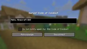 Screenshot of Minecraft: Java Edition 25w34a. There is a dialog with the caption "Server Code of Conduct". The conduct here is an example, in this case saying "Hello, Minecraft Wiki!". The user is given a choice to either acknowledge and join the server, or disconnect. There is also a check box for the user to not be notified about the code of conduct on subsequent server connections.
