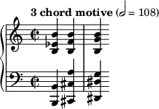 { \new PianoStaff <<
\new Staff = "RH" \relative c' { \clef treble \time 2/2 \tempo "3 chord motive" 2 = 108 \partial 4*2 <b' ees, b> <b f b,> <b g b,> }
\new Staff = "LH" \relative c' { \clef bass \time 2/2 <b, b,> <a' cis, cis,> <g dis dis,> } >> }